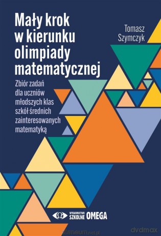 Mały krok w kierunku olimpiady matematycznej - Tomasz Szymczyk [KSIĄŻKA]