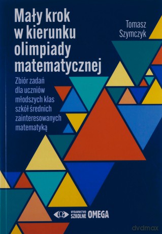 Mały krok w kierunku olimpiady matematycznej - Tomasz Szymczyk [KSIĄŻKA]