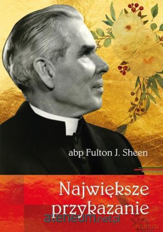 Największe przykazanie abp Fulton J. Sheen - abp Fulton J. Sheen [KSIĄŻKA]