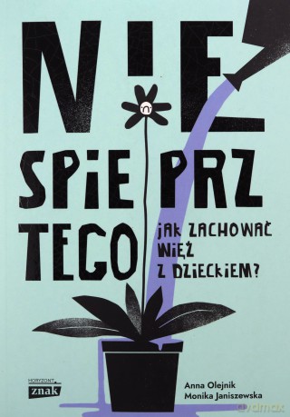 Nie spieprz tego! Jak zachować więź z dzieckiem - Monika Janiszewska, Anna Olejnik [KSIĄŻKA]