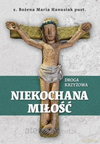 Niekochana Miłość - s. Bożena Maria Hanusiak pust. [KSIĄŻKA]