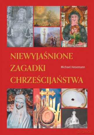 Niewyjaśnione zagadki chrześcijaństwa - Michael Hesemann [KSIĄŻKA]
