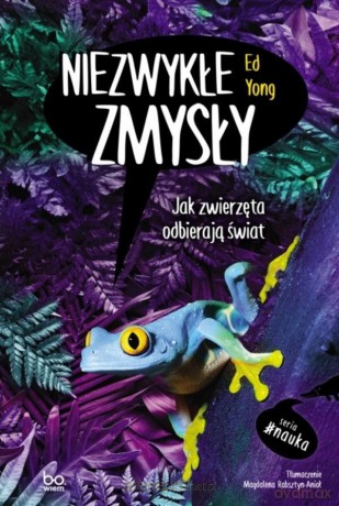 Niezwykłe zmysły. Jak zwierzęta odbierają świat - Ed Yong, Magdalena Rabsztyn-Anioł [KSIĄŻKA]