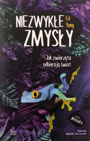 Niezwykłe zmysły. Jak zwierzęta odbierają świat - Ed Yong, Magdalena Rabsztyn-Anioł [KSIĄŻKA]