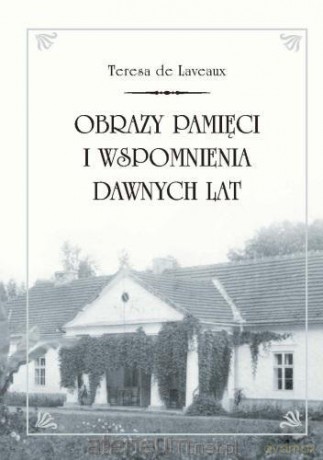 Obrazy pamięci i wspomnienia dawnych lat - Teresa de Laveaux [KSIĄŻKA]