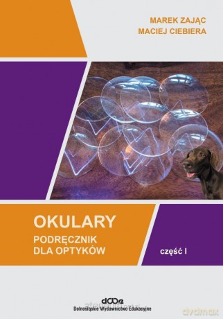 Okulary. Podręcznik dla optyków cz.1 - Marek Zając, Maciej Ciebiera [KSIĄŻKA]