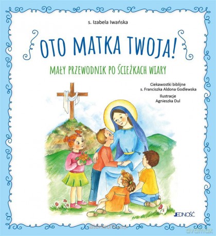 Oto Matka twoja. Mały przewodnik po ścieżkach wiary - Izabela Iwańska, Agnieszka Dul [KSIĄŻKA]