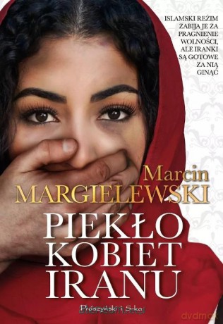 Piekło kobiet Iranu - Marcin Margielewski [KSIĄŻKA]