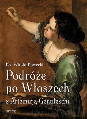 Podróże po Włoszech z Artemizją Gentileschi - Witold Kawecki [KSIĄŻKA]