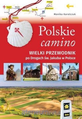 Polskie camino. Wielki przewodnik po Drogach św. Jakuba w Polsce - Monika Karolczuk [KSIĄŻKA]