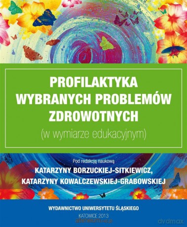 Profilaktyka wybranych problemów zdrowotnych... - Katarzyna Borzucka-Sitkiewicz, Katarzyna Kowalczewska-Grabowska [KSIĄŻKA]