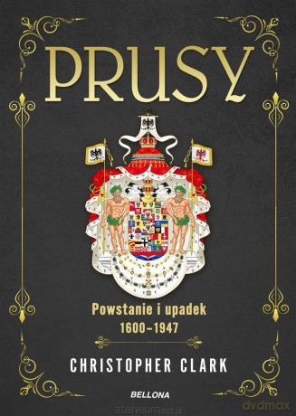 Prusy. Powstanie i upadek 1600-1947 - Christopher Clark, Jan Szkudliński [KSIĄŻKA]