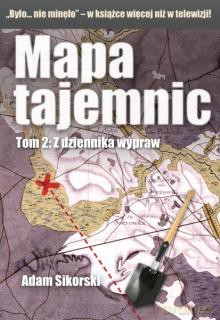 Mapa tajemnic Tom 2:  Z dziennika wypraw - Adam Sikorski [KSIĄŻKA]