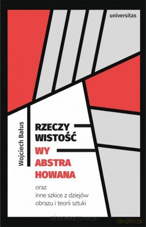 Rzeczywistość wyabstrahowana oraz inne szkice z dziejów obrazu i teorii sztuki - Wojciech Bałus [KSIĄŻKA]