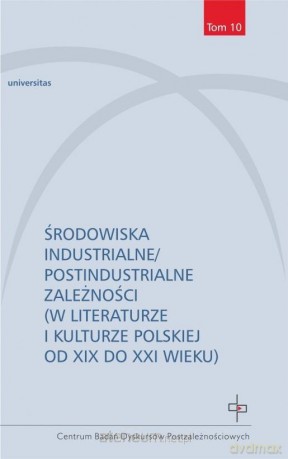 Środowiska industrialne/postindustrialne zależności - Lucyna Sadzikowska, Marta Tomczok, Paweł Tomczok [KSIĄŻKA]