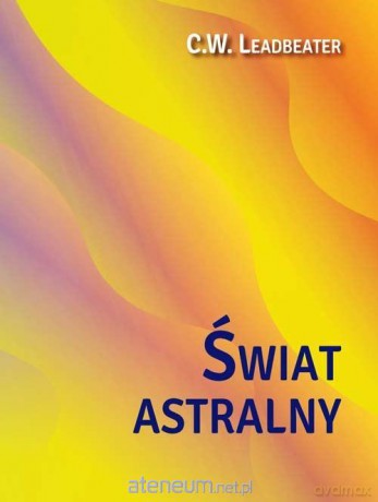 Świat astralny. Jego wygląd, mieszkańcy, fenomeny - C. W. Leadbeater [KSIĄŻKA]