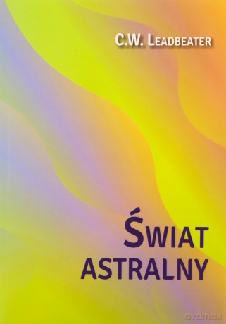 Świat astralny. Jego wygląd, mieszkańcy, fenomeny - C. W. Leadbeater [KSIĄŻKA]