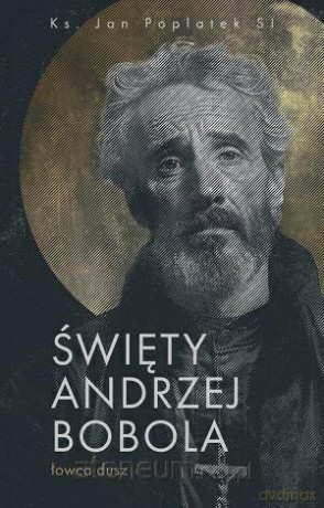 Święty Andrzej Bobola - Łowca dusz - Jan Poplatek SI [KSIĄŻKA]