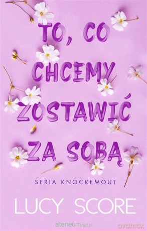 To, co chcemy zostawić za sobą - Lucy Score, Monika Wiśniewska [KSIĄŻKA]