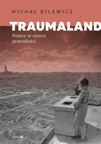 Traumaland Polacy w cieniu przeszłości - Michał Bilewicz [KSIĄŻKA]