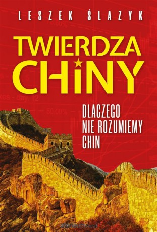 Twierdza Chiny. Dlaczego nie rozumiemy Chin - Leszek Ślazyk [KSIĄŻKA]