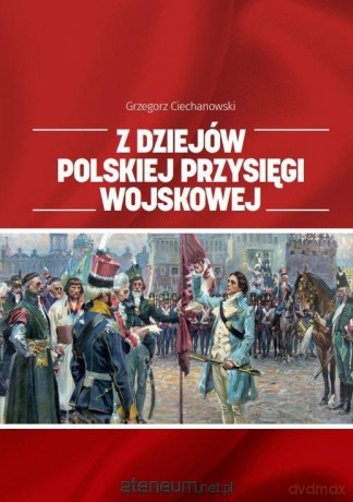 Z dziejów polskiej przysięgi wojskowej - Grzegorz Ciechanowski [KSIĄŻKA]