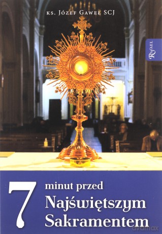 7 minut przed Najświętszym Sakramentem - Józef Gaweł [KSIĄŻKA]