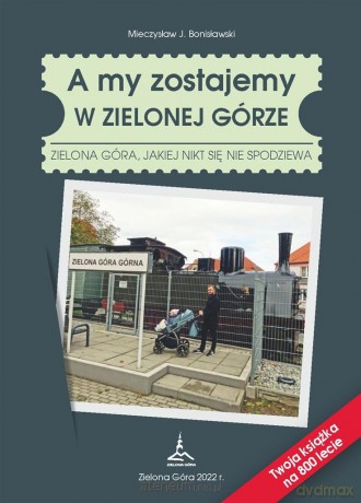 A my zostajemy w Zielonej Górze - Mieczysław J. Bonisławski [KSIĄŻKA]