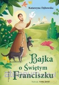 Bajka o Świętym Franciszku - Katarzyna Dębowska [KSIĄŻKA]