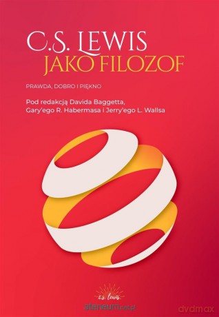 C.S. Lewis jako filozof. Prawda, Dobro i Piękno - David J. Baggett, Gary R. Habermas, Jerry L. Walls [KSIĄŻKA]