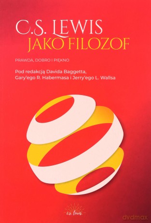 C.S. Lewis jako filozof. Prawda, Dobro i Piękno - David J. Baggett, Gary R. Habermas, Jerry L. Walls [KSIĄŻKA]