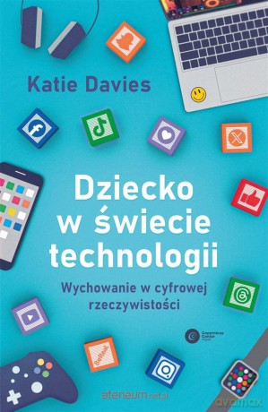 Dziecko w świecie technologii - Katie Davis, Kasper Kalinowski [KSIĄŻKA]