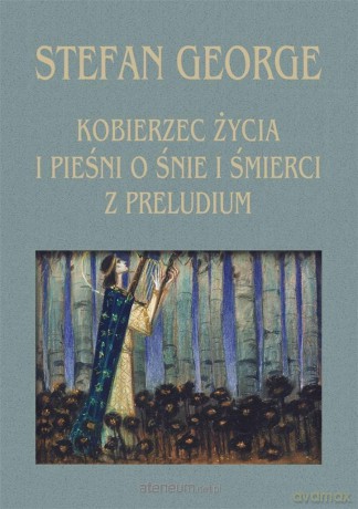 Kobierzec życia i Pieśni o śnie i śmierci z preludium - Stefan George [KSIĄŻKA]