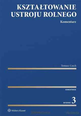 Kształtowanie ustroju rolnego. Komentarz w.3 - Tomasz Czech [KSIĄŻKA]