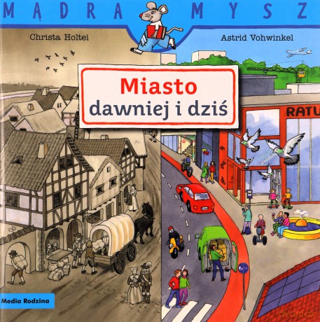 Mądra Mysz. Miasto dawniej i dziś - Christa Holtei, Astrid Vohwinkel [KSIĄŻKA]