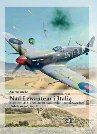Nad Lewantem i Italią. Z historii 318. Dywizjonu.. - Andrzej Olejko [KSIĄŻKA]