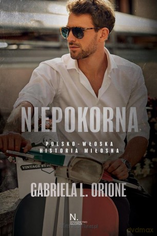 Niepokorna. Polsko - włoska historia miłosna - Gabriela L. Orione [KSIĄŻKA]
