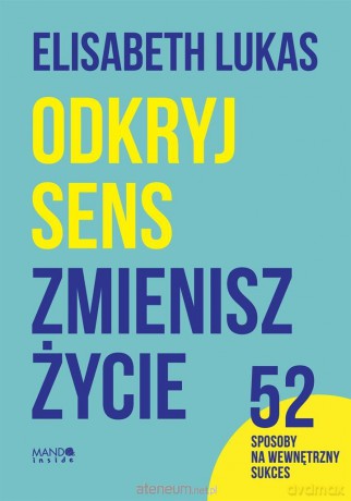 Odkryj sens, zmienisz życie - Elisabeth Lukas, Juliusz Zychowicz [KSIĄŻKA]