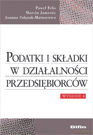 Podatki i składki w działalności przedsiębiorców - Paweł Felis Marcin Jamroży Joanna Szlęzak-Matusewicz [KSIĄŻKA]