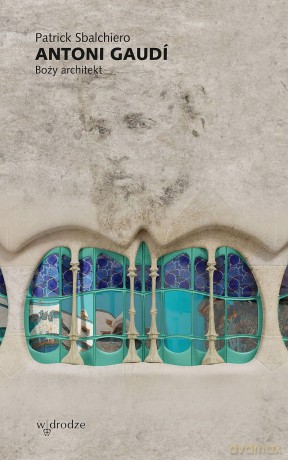 Boży architekt Patrick Sbalchiero - Antoni Gaudi [KSIĄŻKA]