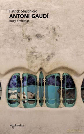 Boży architekt Patrick Sbalchiero - Antoni Gaudi [KSIĄŻKA]