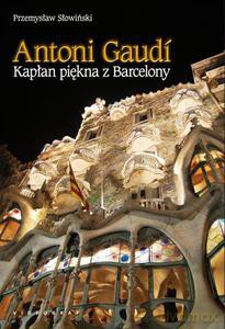 Antoni Gaudi. Kapłan piękna z Barcelony - Słowiński Przemysław [KSIĄŻKA]