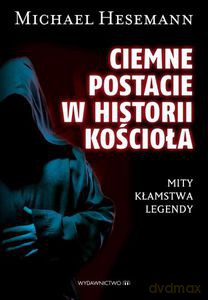 Ciemne postacie w historii Kościoła. Mity, kłamstwa i legendy - Hesemann Michael [KSIĄŻKA]