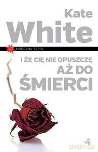 I że Cię nie opuszczę aż do śmierci - White Kate [KSIĄŻKA]