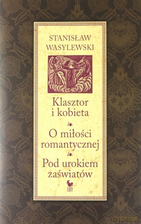 Klasztor i kobieta. O miłości romantycznej. Pod urokiem zaswiatów - Wasylewski Stanisław [KSIĄŻKA]