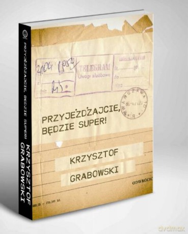 Przyjeżdżajcie będzie super! - Krzysztof Grabowski [KSIĄŻKA]