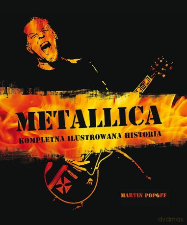 METALLICA - kompletna ilustrowana historia - Popoff Martin [KSIĄŻKA]