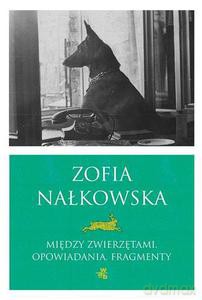 Między Zwierzętami Opowiadania Fragmenty - Zofia Nałkowska [KSIĄŻKA]