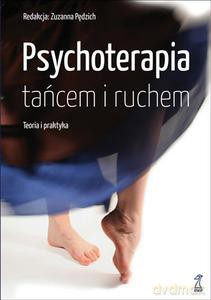 Psychoterapia tańcem i ruchem. Teoria i praktyka - Pędzich Zuzanna (red.) [KSIĄŻKA]