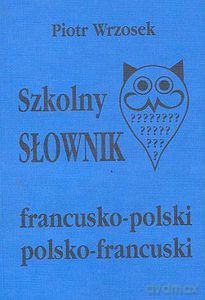 Szkolny słownik francusko-polski polsko-francuski - Wrzosek Piotr [KSIĄŻKA]